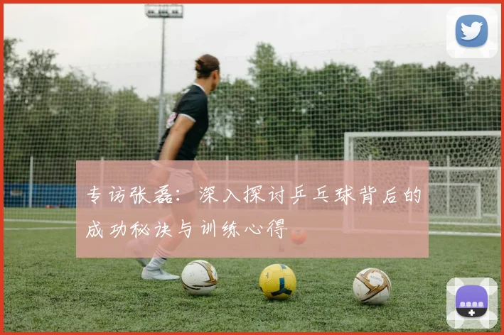 专访张磊：深入探讨乒乓球背后的成功秘诀与训练心得