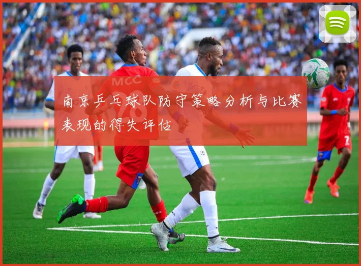 南京乒乓球队防守策略分析与比赛表现的得失评估