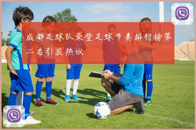 成都足球队荣登足球节奏排行榜第二名引发热议