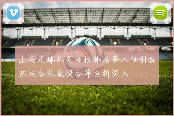 上海足球队灵活性排名第八位引发热议各队表现各异分析深入
